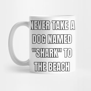 Never Take A Dog Named "Shark" To The Beach! Mug